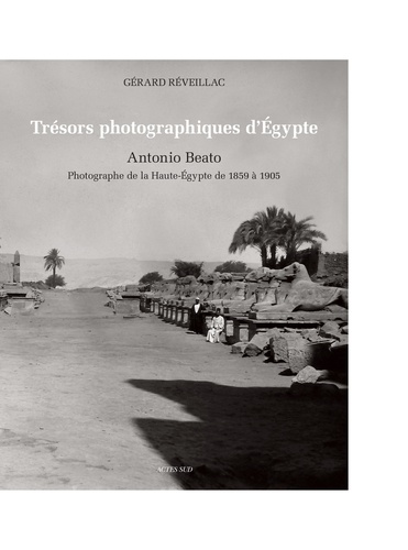 Trésors photographiques d'Egypte. Antonio Beato, photographe de la Haute-Egypte de 1859 à 1905
