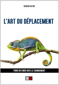Gérard Reyre - L'art du déplacement - Pour en finir avec le changement.