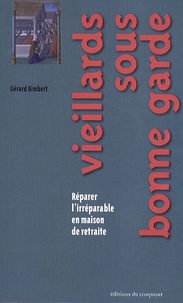 Gérard Rimbert - Vieillards sous bonne garde - Réparer l'irréparable en maison de retraite.