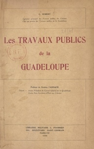 Gérard Robert et Louis-Joseph Bouge - Les travaux publics de la Guadeloupe.