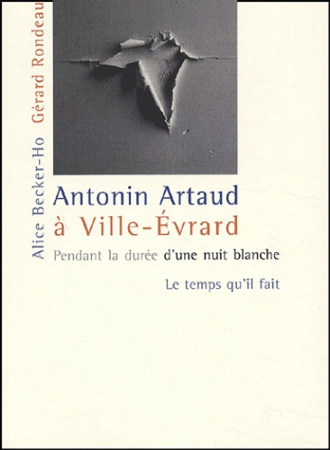 Gérard Rondeau et Alice Becker-Ho - Antonin Artaud A Ville-Evrard. Pendant La Duree D'Une Nuit Blanche.