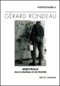 Gerard Rondeau. Rebeyrolle Ou Le Journal D'Un Peintre