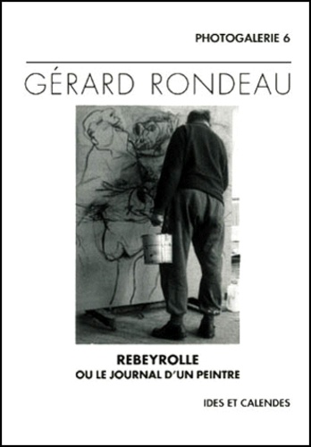 Gérard Rondeau - Gerard Rondeau. Rebeyrolle Ou Le Journal D'Un Peintre.