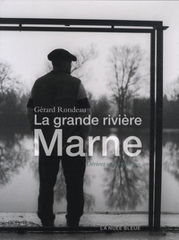 Gérard Rondeau - La grande rivière Marne - Dérives et inventaires.