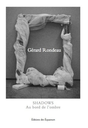 Gérard Rondeau - Shadows - Au bord de l'ombre.