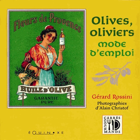 Gérard Rossini - Olives, oliviers, mode d'emploi.