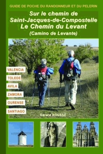 Gérard Rousse - Sur le Chemin du Levant - Camino de Levante & Camino Sanabrès : Valencia, Tolède, Avila, Zamora, Ourense, Santiago.