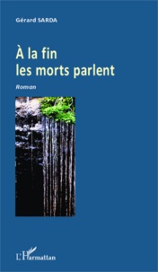 Gérard Sarda - A la fin les morts parlent.