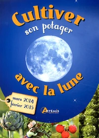 Cultiver son potager avec la Lune (mars 2014 - février 2015)