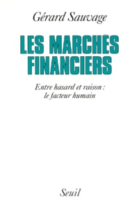 Gérard Sauvage - Les Marches Financiers. Entre Hasard Et Raison, Le Facteur Humain.