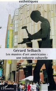Gérard Selbach - Les Musees D'Art Americains: Une Industrie Culturelle.