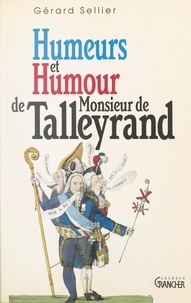 Gérard Sellier et Michel Grancher - Humeurs et humour de Monsieur de Talleyrand.