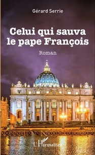 Gérard Serrie - Celui qui sauva le pape François.