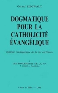 Gérard Siegwalt - Dogmatique pour la catholicité évangélique - Tome 1, Les fondements de la foi Volume 2, Réalité et révélation.