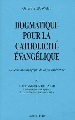 Gérard Siegwalt - Dogmatique pour la catholicité évangélique - Tome 4, L'affirmation de la foi Volume 2, La réalité humaine devant Dieu.