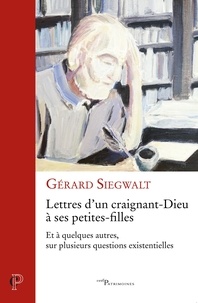 Gérard Siegwalt - Lettres d'un craignant-Dieu à ses petites-filles - Et à quelques autres, sur plusieurs questions existentielles.