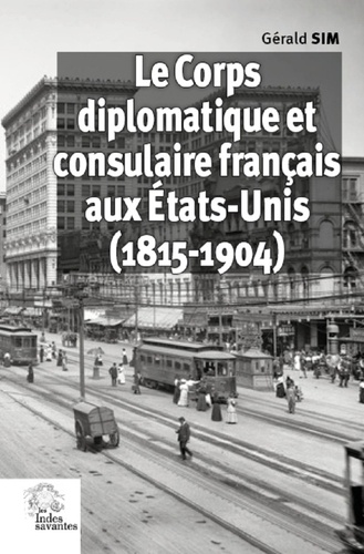 Le Corps diplomatique et consulaire français aux Etats-Unis (1815-1904)