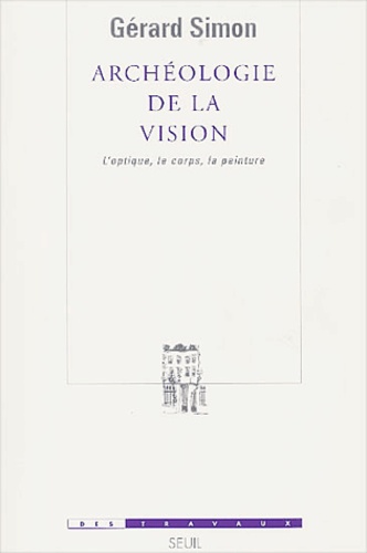 Gérard Simon - Archéologie de la vision - L'optique, le corps, la peinture.