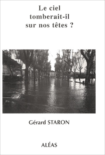 Gérard Staron - Le ciel tomberait-il sur nos têtes ? ou Les volontés du ciel.