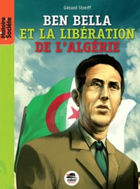 Gérard Streiff - Ben Bella - De la libération de la France à celle de l'Algérie.