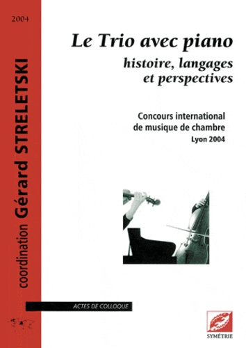 Gérard Streletski - Le Trio avec piano - Histoire, langages et perspectives.