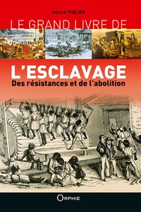 Gérard Thélier - Le grand livre de l'esclavage - Des résistances et de l'abolition.