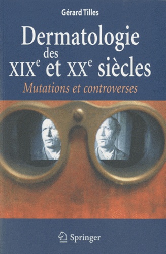 Gérard Tilles - Dermatologie des XIXe et XXe siècles - Mutations et controverses.
