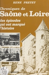 Gérard Tisserand et René Pretet - Chroniques de Saône-et-Loire (3) - Des épisodes qui ont marqué l'histoire.