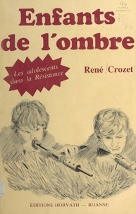 Gérard Tisserand et René Crozet - Enfants de l'ombre - Les adolescents dans la Résistance.