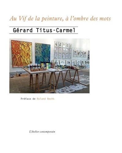 Gérard Titus-Carmel - Au vif de la peinture, à l'ombre des mots.