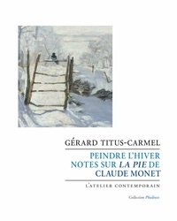 Gérard Titus-Carmel - Peindre l'hiver - Notes sur la Pie de Claude Monet.