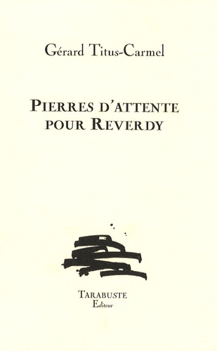 Gérard Titus-Carmel - Pierres d'attente pour Reverdy.