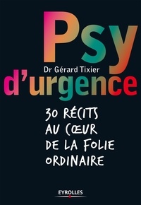 Gérard Tixier - Psy d'urgence - 30 récits au coeur de la folie ordinaire.