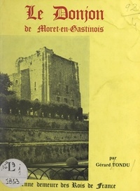 Gérard Tondu et M. A. Duriez Maury - L'ancien chasteau de Moret-en-Gastinois - Le donjon de Moret-en-Gastinois : ancienne demeure des rois de France.
