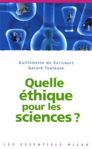 Gérard Toulouse et Guillemette de Véricourt - Quelle éthique pour les sciences ?.