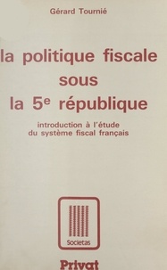Gérard Tournié et Serge Albouy - La politique fiscale sous la Ve République - Introduction à l'étude du système fiscal français.
