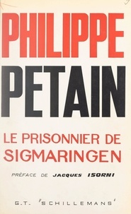 Gérard-Trinité Schillemans et Jacques Isorni - Philippe Pétain, le prisonnier de Sigmaringen.