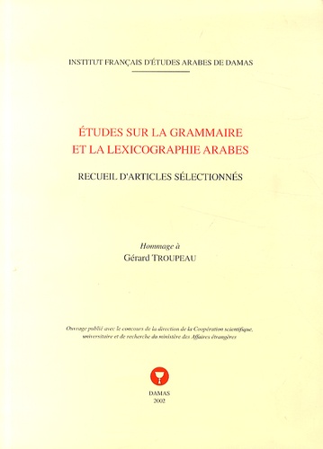 Gérard Troupeau - Etudes sur la grammaire et la lexicographie arabes - Recueil d'articles sélectionnés.