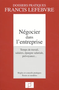 Negocier Dans L'Entreprise. Temps De Travail, Salaires, Epargne Salariale, Prevoyance... Regles Et Conseils Pratiques, Textes Et Modeles