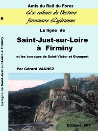 Téléchargez des livres gratuitement en anglais La ligne de Saint-Just-sur-Loire à Firminy et les barrages de Saint-Victor et Grangent par Gérard Vachez 9782951560666