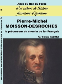 Gérard Vachez - Pierre-Michel Moisson-Desroches - Le précurseur du chemin de fer français.