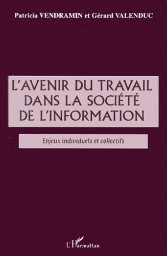 Gérard Valenduc et Patricia Vendramin - L'Avenir Du Travail Dans La Societe De L'Information. Enjeux Individuels Et Collectifs.