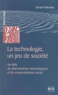 Gérard Valenduc - La technologie, un jeu de société - Au-delà du déterminisme technologique et du constructivisme social.