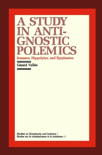 Gérard Vallée - A Study in Anti-Gnostic Polemics - Irenaeus, Hippolytus and Epiphanius.