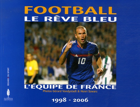 Gérard Vandystadt et Henri Szwarc - Football - Le rêve bleu 1998-2006.