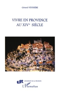 Gérard Veyssière - Vivre en Provence au XIVe siècle.