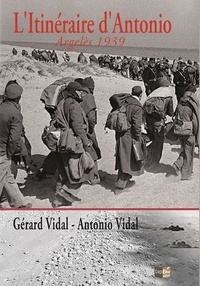 Gérard Vidal et Antonio Vidal - L'Itinéraire d'Antonio : Argelès 1939.