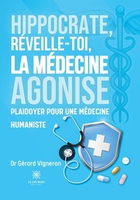 Gérard vigneron Dr - Hippocrate, réveille-toi, la médecine agonise - Plaidoyer  pour une médecine humaniste.