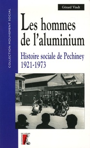 Gérard Vindt - Les hommes de l'aluminium - Histoire sociale de Pechiney 1921-1973.