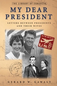 Gerard W. Gawalt - My Dear President - Letters Between Presidents and Their Wives.